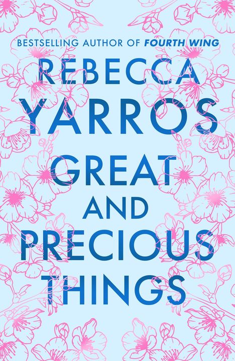 Text: "Bestselling Author of Fourth Wing, Rebecca Yarros, Great and Precious Things." 

Illustration: Rosa Blumen auf hellblauem Hintergrund.