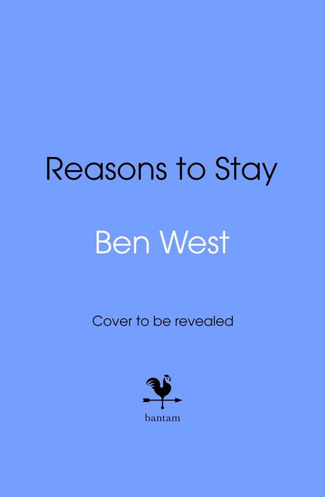 Text: "Reasons to Stay", "Ben West", "Cover to be revealed". Unten ein schwarzes Logo mit einem Hahn und "bantam". Hellblauer Hintergrund.