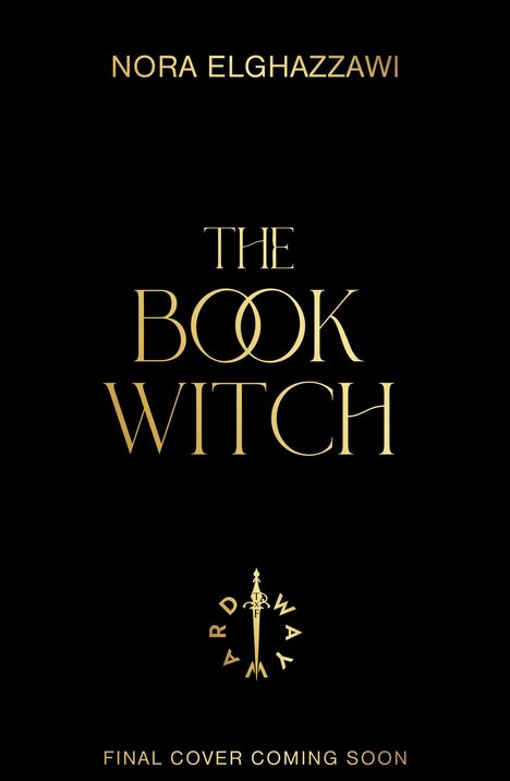 Goldener Text auf schwarzem Hintergrund: "NORA ELGHAZZAWI", "THE BOOK WITCH", "FINAL COVER COMING SOON". Ein Schwert-Logo in der Mitte.