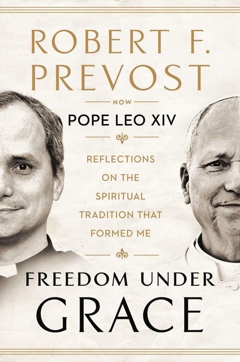 "Robert F. Prevost. Now Pope Leo XIV. Reflections on the spiritual tradition that formed me. Freedom under grace."  
Links und rechts sind halbierte Gesichter zu sehen.