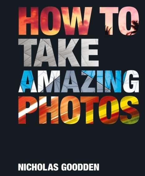 Nicholas Goodden: How To Take Amazing Photos, Buch