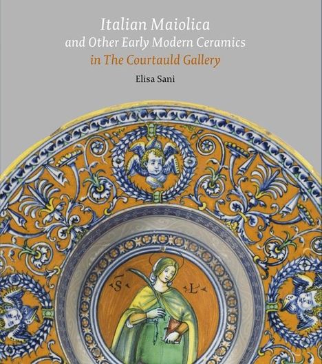 Elisa Sani: Italian Maiolica and Other Early Modern Ceramics in the Courtauld Gallery, Buch