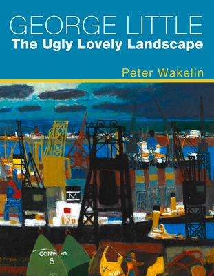 Peter Wakelin: George Little: The Ugly Lovely Landscape, Buch