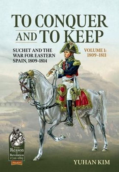 Yuhan Kim: To Conquer and to Keep - Suchet and the War for Eastern Spain, 1809-1814, Buch