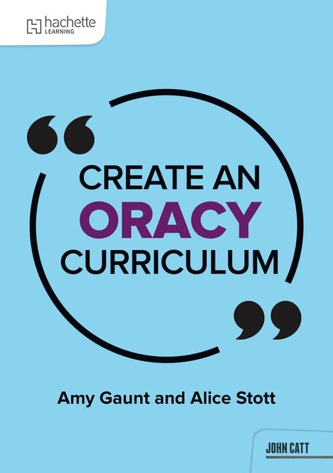 "Create an Oracy Curriculum" in einem Kreis, Autoren: Amy Gaunt und Alice Stott. Links ist ein Logo. Rechteck mit "John Catt".