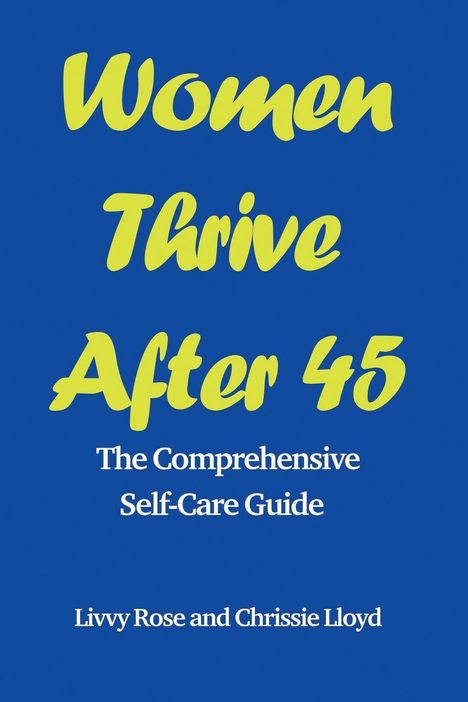 "Women Thrive After 45: The Comprehensive Self-Care Guide" von Livvy Rose und Chrissie Lloyd. Gelber Text auf blauem Hintergrund.