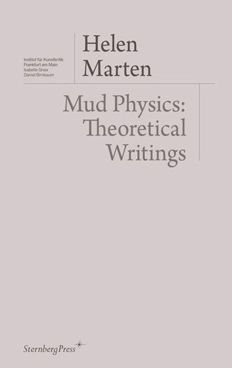 Text: "Helen Marten. Mud Physics: Theoretical Writings. Institut für Kunstkritik Frankfurt am Main Isabelle Graw Daniel Birnbaum."