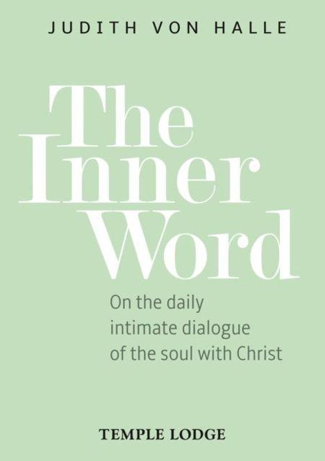 "Judith von Halle: The Inner Word. On the daily intimate dialogue of the soul with Christ. Temple Lodge. Hellgrüner Hintergrund."