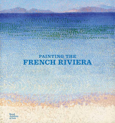 Text: "PAINTING THE FRENCH RIVIERA". Punktbild einer Küstenszene in Blau- und Beigetönen, Royal Academy of Arts-Logo unten links.