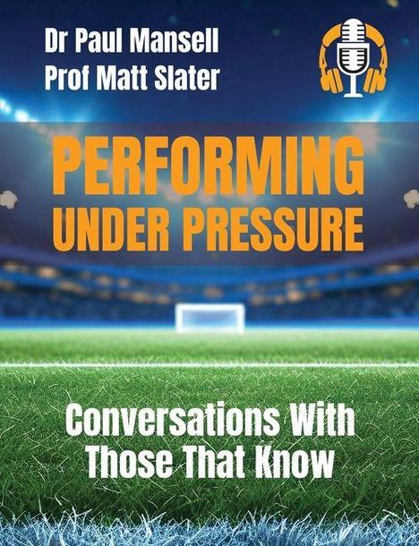 "Dr Paul Mansell, Prof Matt Slater: PERFORMING UNDER PRESSURE - Conversations With Those That Know" vor einem Fußballstadion.