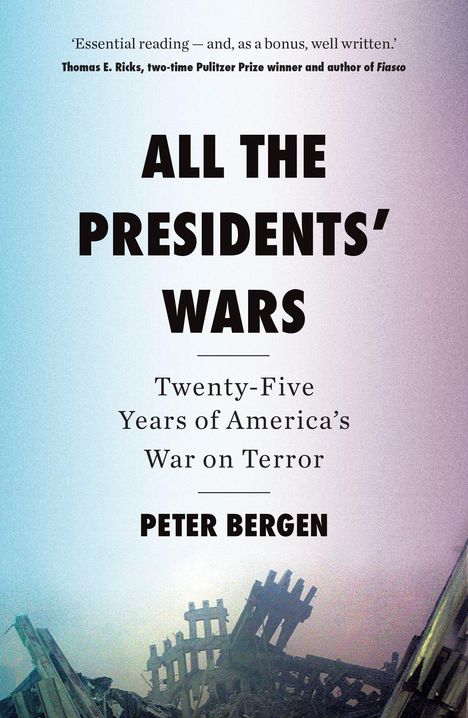 „ALL THE PRESIDENTS' WARS: Twenty-Five Years of America's War on Terror“ von Peter Bergen. Trümmer im Hintergrund.