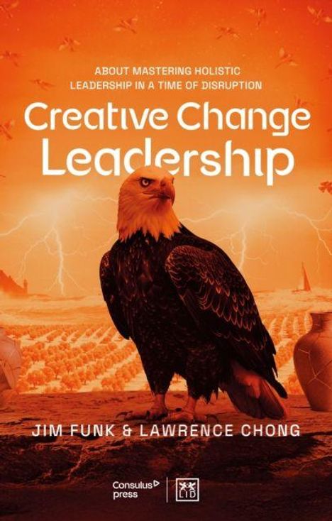 "About mastering holistic leadership in a time of disruption. Creative Change Leadership. Jim Funk & Lawrence Chong." Ein Adler steht majestätisch vor einem orangefarbenen Hintergrund.