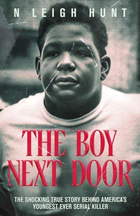 „N Leigh Hunt - The Boy Next Door. The Shocking True Story Behind America's Youngest Ever Serial Killer.“ Junge blickt ernst.