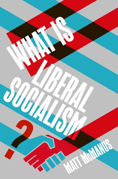 "WHAT IS LIBERAL SOCIALISM? MAT McMANUS" in fetter Schrift. Illustration mit farbigen Streifen und einem Fragezeichen.