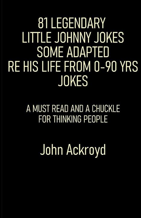 John Ackroyd: 81 Legendary Little Johnny Jokes Some Adapted Re His Life From 0-90 Yrs Jokes, Buch