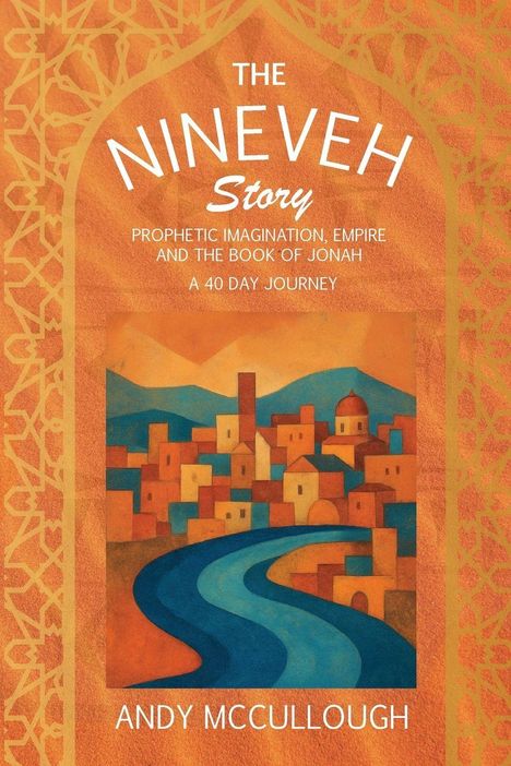 "The Nineveh Story. Prophetic Imagination, Empire and the Book of Jonah. A 40 Day Journey. Andy McCullough." Illustration.