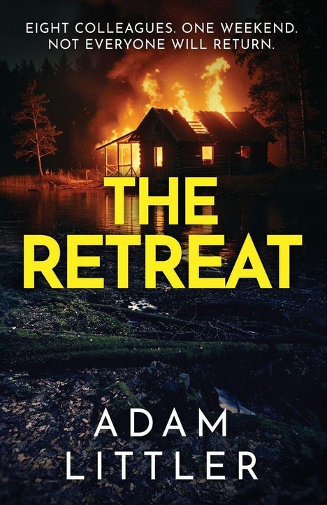 Titel: "THE RETREAT". Oben: "EIGHT COLLEAGUES. ONE WEEKEND. NOT EVERYONE WILL RETURN." Ein brennendes Holzhaus im Wald.