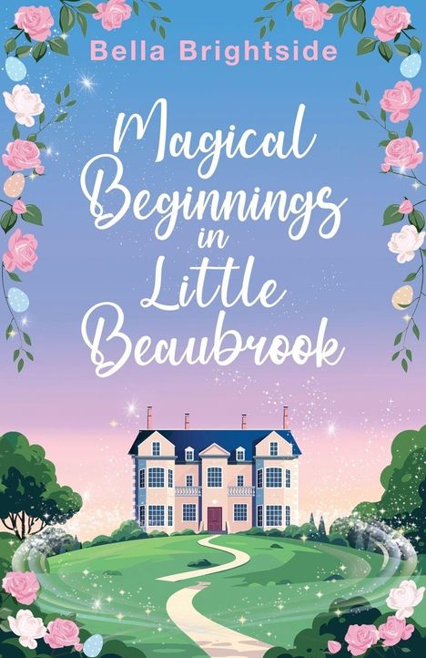 "Magical Beginnings in Little Beaubrook." Oben steht "Bella Brightside". Illustration eines Herrenhauses mit Rosen und Magie.