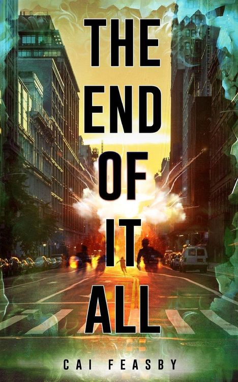 „THE END OF IT ALL“ ist in großen schwarzen Buchstaben geschrieben, darunter „CAI FEASBY“. Eine Explosion in einer Stadtstraße.