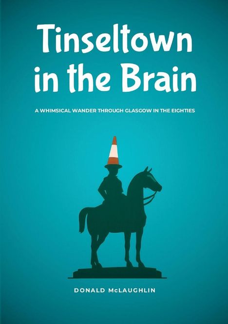 Titel: "Tinseltown in the Brain". Untertitel: "A whimsical wander through Glasgow in the eighties". Illustriert: Reiterstatue mit Hütchen.