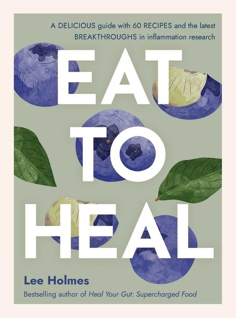 „EAT TO HEAL“, ein Leitfaden mit 60 Rezepten; Illustration mit Blaubeeren und Blättern. Autor: Lee Holmes.