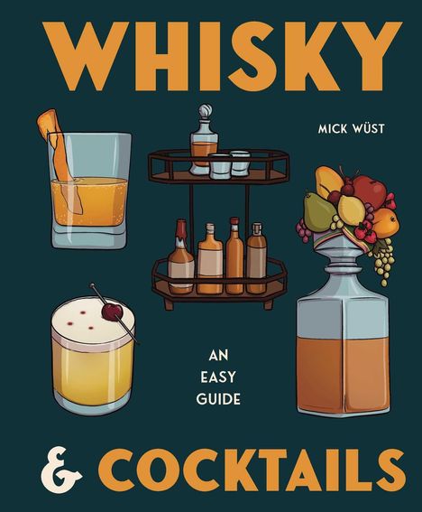 „WHISKY & COCKTAILS“, „Mick Wüst“, „An Easy Guide“. Illustrationen: Getränkegläser, Flaschenregal, Obstarrangement.