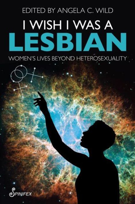 Buchcover mit Text: "Edited by Angela C. Wild. I Wish I Was a Lesbian. Women's Lives Beyond Heterosexuality." Frauensilhouette vor kosmischem Hintergrund.