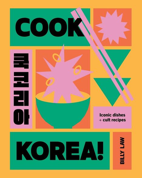 "COOK KOREA! Ikonische Gerichte + Kultrezepte. Billy Law. Koreatische Schriftzeichen. Bunte geometrische Formen."