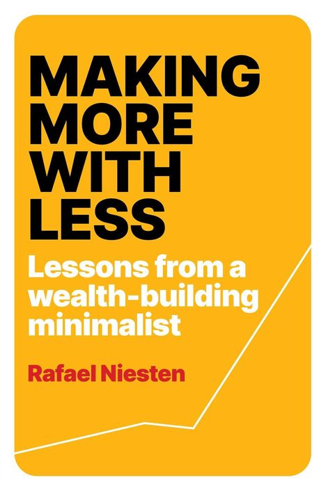 "MAKING MORE WITH LESS. Lessons from a wealth-building minimalist. Rafael Niesten." Gelber Hintergrund, moderne Schrift.