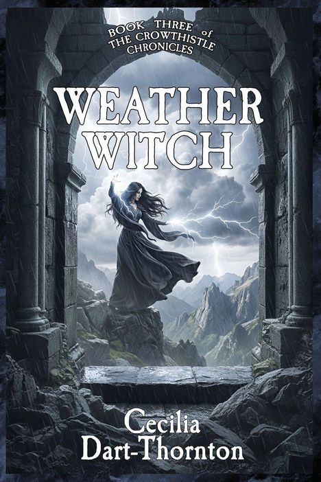 "Book Three of The Crowthistle Chronicles." "Weather Witch." "Cecilia Dart-Thornton." Eine Frau beschwört Blitze in einer stürmischen Berglandschaft.