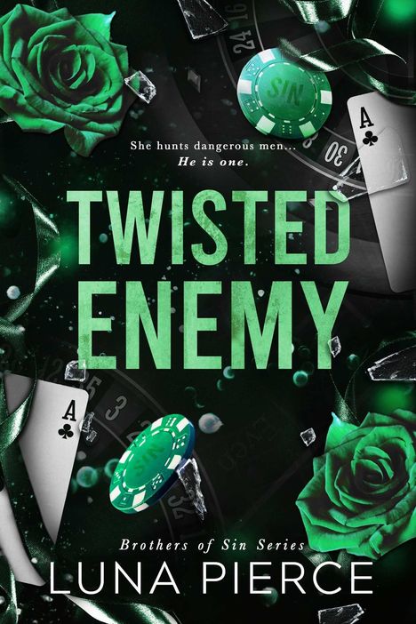 "Twisted Enemy", oben "She hunts dangerous men... He is one.", unten "Brothers of Sin Series", "Luna Pierce". Pokerchips, grüne Rosen.