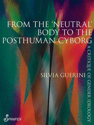 Silvia Guerini: From the 'Neutral' Body to the Postmodern Cyborg: A Critique of Gender Ideology, Buch