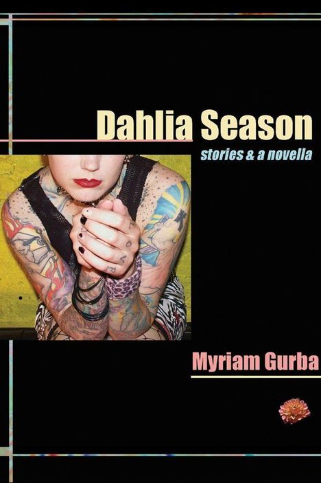 Myriam Gurba: Dahlia Season: Stories &amp; a Novella, Buch