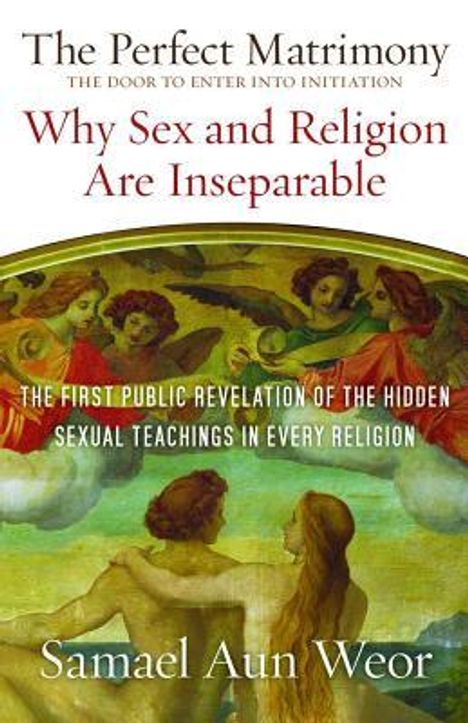Samael Aun Weor: The Perfect Matrimony: The Door to Enter Into Initiation: Why Sex and Religion Are Ins eparable, Buch