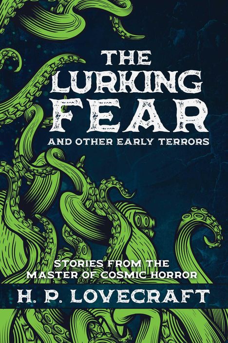 "The Lurking Fear and Other Early Terrors. Stories from the Master of Cosmic Horror H. P. Lovecraft." Illustration mit grünen Tentakeln.