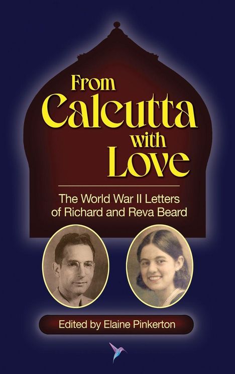 „From Calcutta with Love“, Briefe aus dem 2. Weltkrieg von Richard und Reva Beard. Bearbeitet von Elaine Pinkerton. Zwei Fotos.
