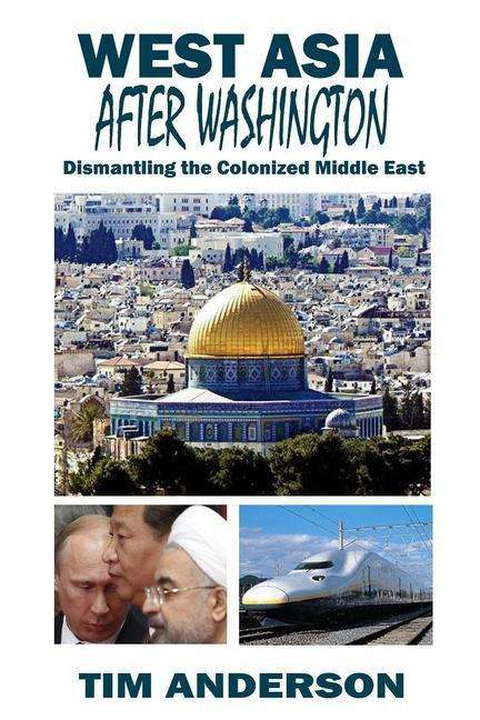 Tim Anderson: West Asia After Washington: Dismantling the Colonized Middle East, Buch