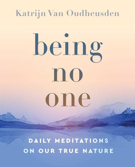 'Katrijn Van Oudheusden. being no one. DAILY MEDITATIONS ON OUR TRUE NATURE.' Hintergrund in sanften Pastellfarben.