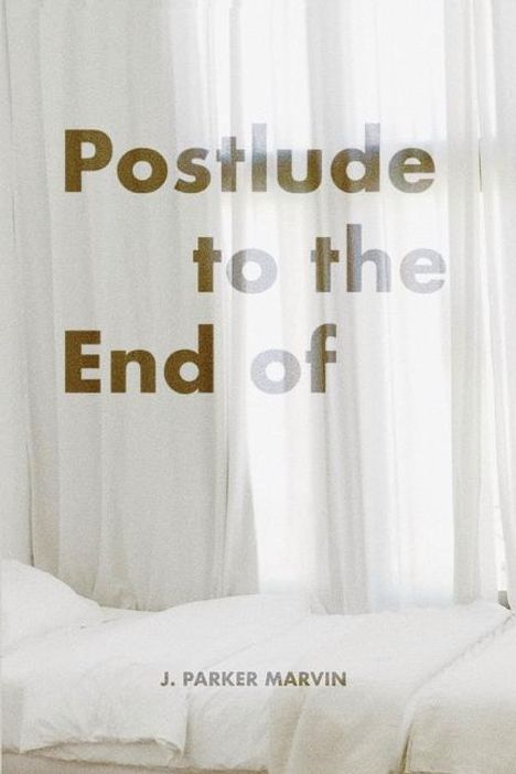 J Parker Marvin: Postlude to the End of, Buch