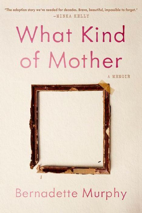 "What Kind of Mother: A Memoir" von Bernadette Murphy. Zitat von Minka Kelly. Rahmen ohne Bild, auf hellem Hintergrund.