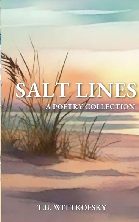 „SALT LINES: A POETRY COLLECTION“, T.B. Wittkofsky. Küstenlandschaft mit Gräsern und Meer in sanften Farben.
