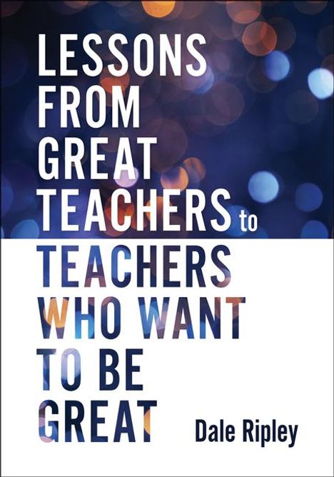 Dale Ripley: Lessons from Great Teachers to Teachers Who Want to Be Great, Buch