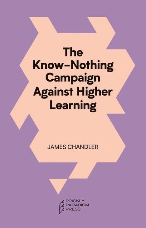 Text in der Mitte: "The Know-Nothing Campaign Against Higher Learning" von James Chandler. Unten links ist ein Logo.
