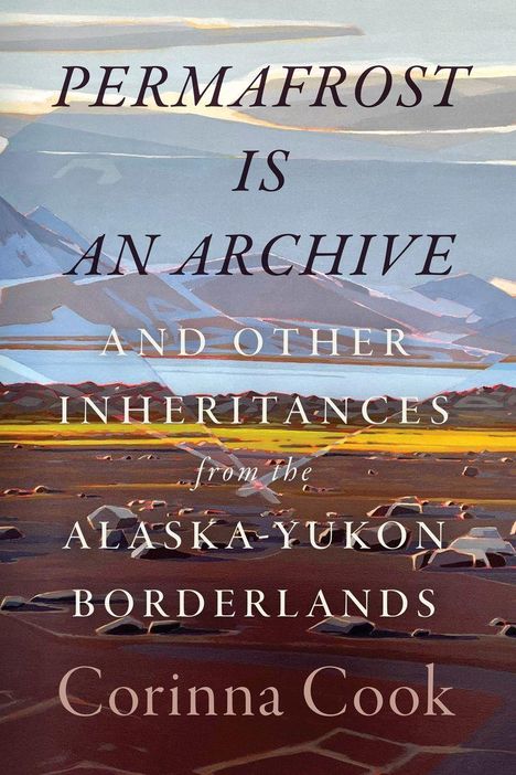"Permafrost Is an Archive and Other Inheritances from the Alaska-Yukon Borderlands" von Corinna Cook. Landschaftsgemälde mit Bergen.