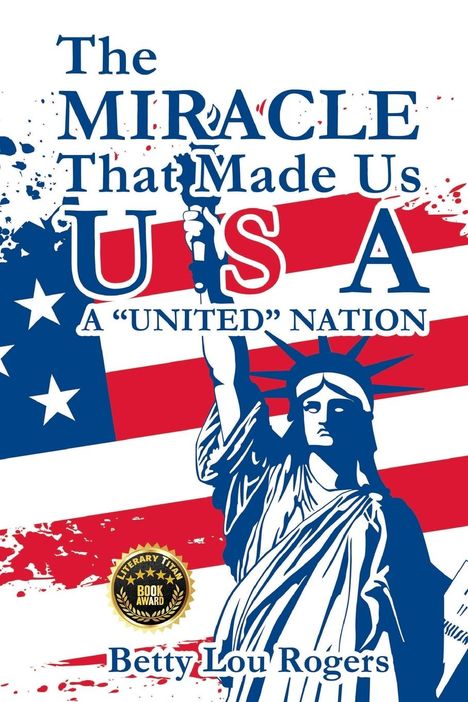 Betty Lou Rogers: The Miracle That Made Us USA A "UNITED" NATION, Buch
