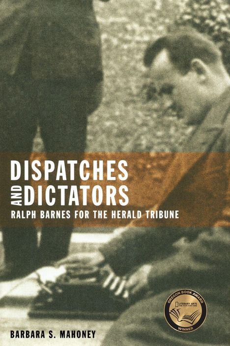 „DISPATCHES AND DICTATORS: RALPH BARNES FOR THE HERALD TRIBUNE“ von Barbara S. Mahoney. Schwarz-weißes Foto.
