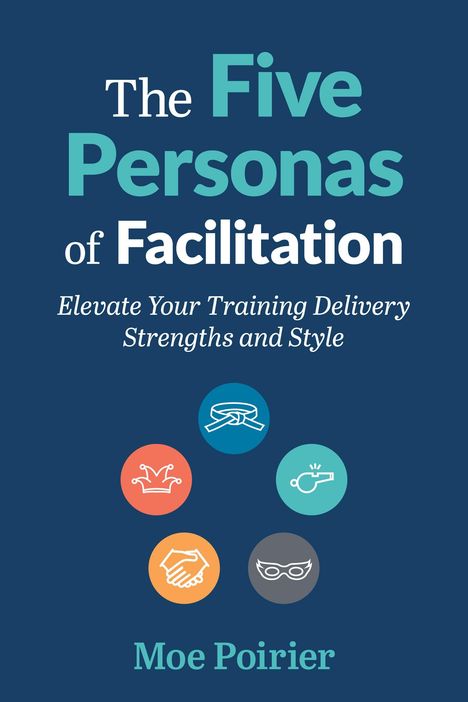 Text: "The Five Personas of Facilitation - Elevate Your Training Delivery Strengths and Style" von Moe Poirier. Fünf Symbole.