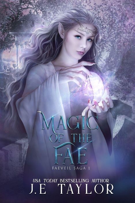 "Magic of the Fae", "FAEVEIL SAGA 1", USA TODAY Bestseller J.E. Taylor. Elfe mit magischem Orb, geheimnisvolle Umgebung.