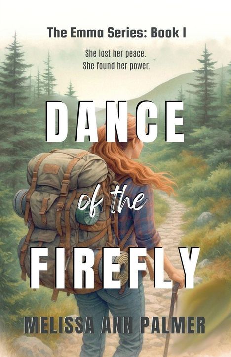 "The Emma Series: Book I. She lost her peace. She found her power. Dance of the Firefly. Melissa Ann Palmer." Frau mit Rucksack im Wald.