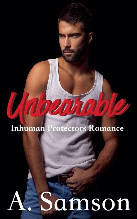 "Unbearable" in Rot, "Inhuman Protectors Romance" in Weiß, "A. Samson" unten. Mann im weißen Tanktop in dunklem Hintergrund.